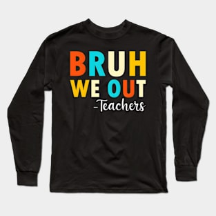 End Of School Year Teacher Summer Bruh We Out Teachers Long Sleeve T-Shirt